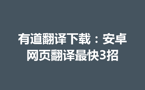有道翻译下载：安卓网页翻译最快3招 一