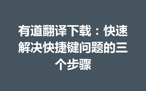 有道翻译下载：快速解决快捷键问题的三个步骤 一
