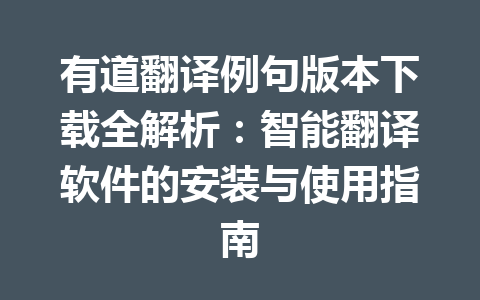 有道翻译例句版本下载全解析：智能翻译软件的安装与使用指南 一