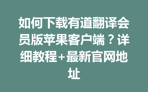 如何下载有道翻译会员版苹果客户端？详细教程+最新官网地址 一