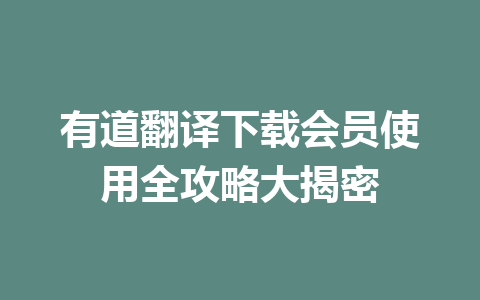 有道翻译下载会员使用全攻略大揭密 一