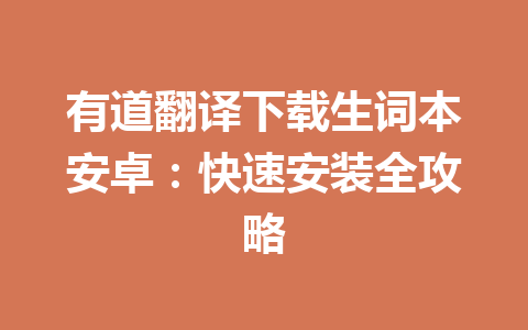 有道翻译下载生词本安卓：快速安装全攻略 一