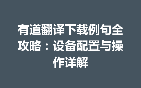 有道翻译下载例句全攻略：设备配置与操作详解 一