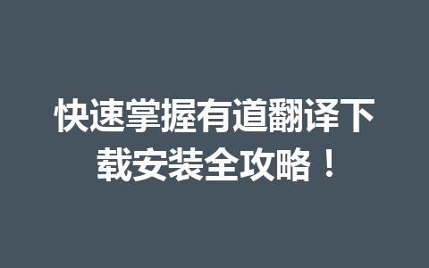 快速掌握有道翻译下载安装全攻略！ 一